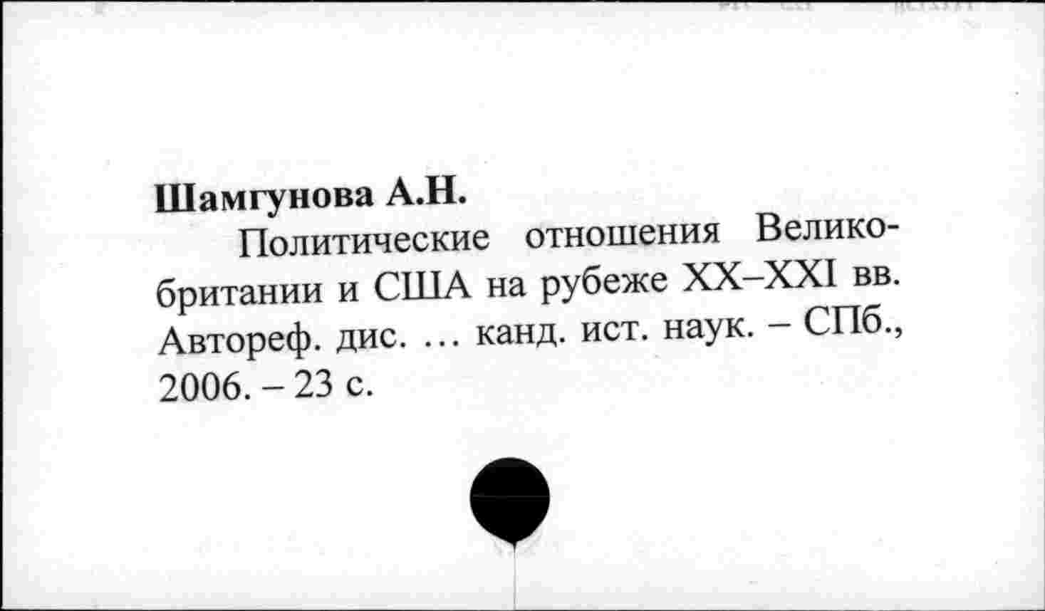 ﻿Шамгунова А.Н.
Политические отношения Великобритании и США на рубеже ХХ-ХХ1 вв. Автореф. дис. ... канд. ист. наук. - СПб., 2006. - 23 с.